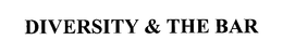 DIVERSITY & THE BAR