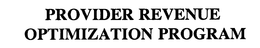 PROVIDER REVENUE OPTIMIZATION PROGRAM