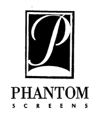 P PHANTOM SCREENS