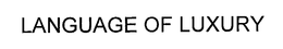 LANGUAGE OF LUXURY