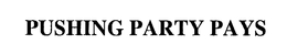 PUSHING PARTY PAYS