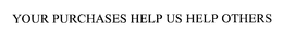 YOUR PURCHASES HELP US HELP OTHERS