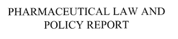 PHARMACEUTICAL LAW AND POLICY REPORT