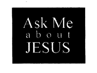 ASK ME ABOUT JESUS