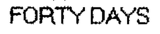 FORTY DAYS
