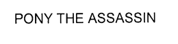 PONY THE ASSASSIN