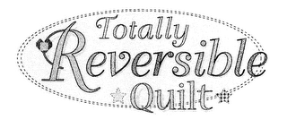 TOTALLY REVERSIBLE QUILTS