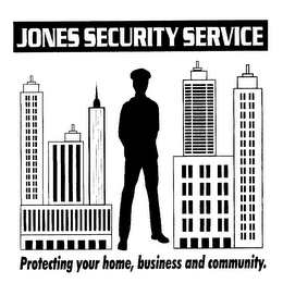 JONES SECURITY SERVICE PROTECTING YOUR HOME, BUSINESS AND COMMUNITY.