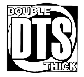 DTS DOUBLE THICK