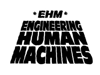 *EHM* ENGINEERING HUMAN MACHINES