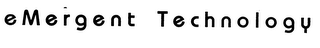 EMERGENT TECHNOLOGY
