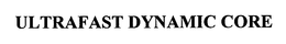 ULTRAFAST DYNAMIC CORE