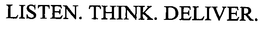 LISTEN. THINK. DELIVER.