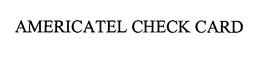 AMERICATEL CHECK CARD