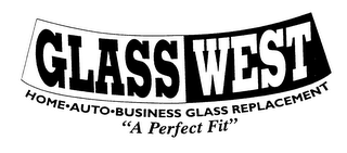 GLASS WEST HOME AUTO BUSINESS GLASS REPLACEMENT "A PERFECT FIT"