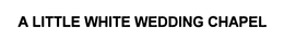 A LITTLE WHITE WEDDING CHAPEL