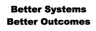 BETTER SYSTEMS BETTER OUTCOMES