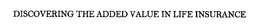 DISCOVERING THE ADDED VALUE IN LIFE INSURANCE