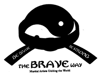 BE BRAVE BE STRONG THE BRAVE WAY MARTIAL ARTISTS UNITING THE WORLD