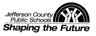 JEFFERSON COUNTY PUBLIC SCHOOLS SHAPING THE FUTURE