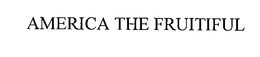 AMERICA THE FRUITIFUL