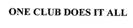 ONE CLUB DOES IT ALL