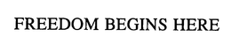 FREEDOM BEGINS HERE