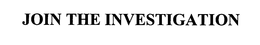 JOIN THE INVESTIGATION