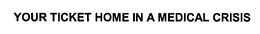 YOUR TICKET HOME IN A MEDICAL CRISIS