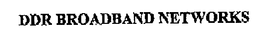 DDR BROADBAND NETWORKS