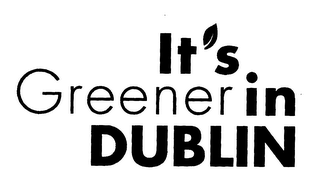 IT'S GREENER IN DUBLIN