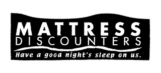 MATTRESS DISCOUNTERS HAVE A GOOD NIGHT'S SLEEP ON US.