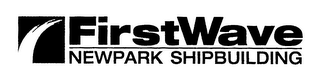 FIRST WAVE NEWPARK SHIPBUILDING