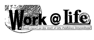 WORK@LIFE A TIMELY REPORT ON THE WORK OF LIFE PUBLISHERS INTERNATIONAL