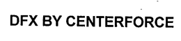 DFX BY CENTERFORCE