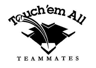 TOUCH'EM ALL TEAMMATES