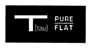 T [TAU] PURE FLAT