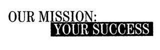 OUR MISSION: YOUR SUCCESS