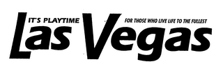 ITS PLAYTIME LAS VEGAS FOR THOSE WHO LIVE LIFE TO THE FULLEST