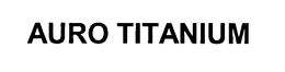 AURO TITANIUM