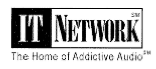 IT NETWORK THE HOME OF ADDICTIVE AUDIO