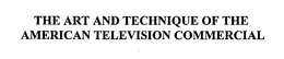 THE ART AND TECHNIQUE OF THE AMERICAN TELEVISION COMMERCIAL