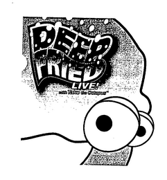 DEEP FRIED LIVE