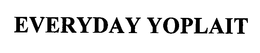 EVERYDAY YOPLAIT