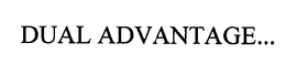DUAL ADVANTAGE...
