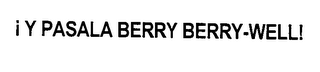 Y PASALA BERRY BERRY-WELL!