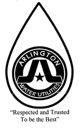 ARLINGTON WATER UTILITIES "RESPECTED AND TRUSTED TO BE THE BEST"