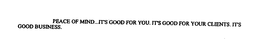 PEACE OF MIND...IT'S GOOD FOR YOU. IT'S GOOD FOR YOUR CLIENTS. IT'S GOOD BUSINESS.