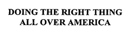 DOING THE RIGHT THING ALL OVER AMERICA