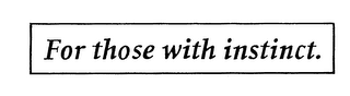 FOR THOSE WITH INSTINCT.